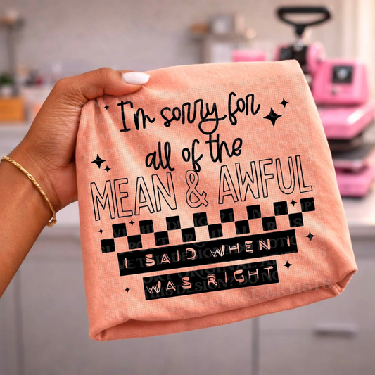 I’m Sorry For All Of The Mean & Awful I Said When I Was Right Graphic Tee
