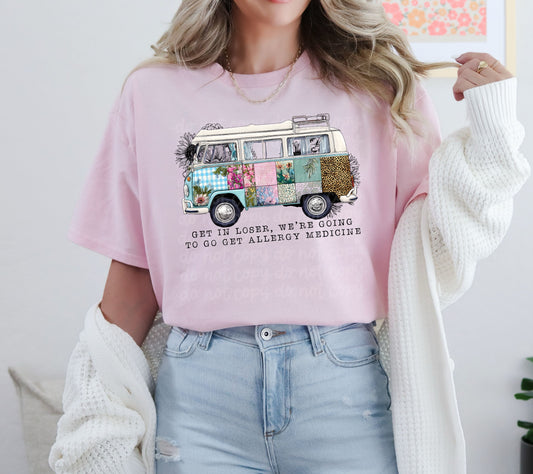 Funny Allergy Season Tee | Get In Loser We're Getting Allergy Medicine | Spring Graphic Tee
