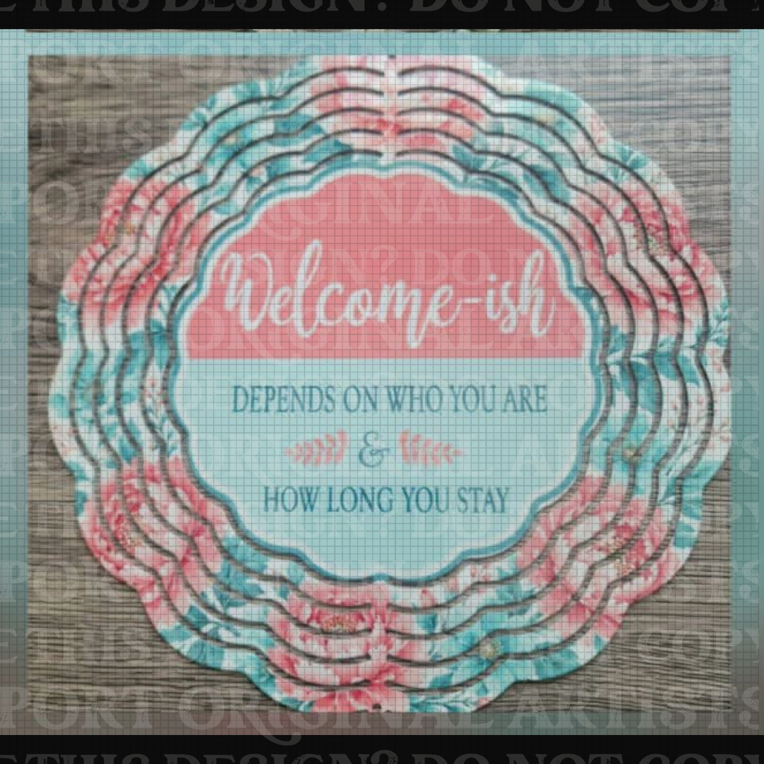 Welcom-ish Depends on Who You Are & How Long You Stay 8 Inch Sublimated Wind Spinner