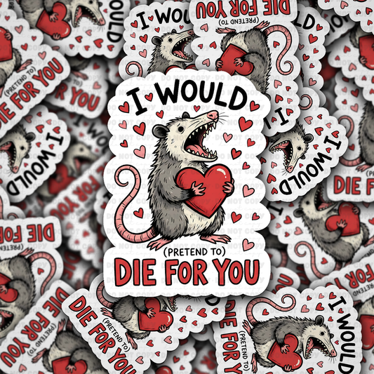 I would (pretend to ) die for you